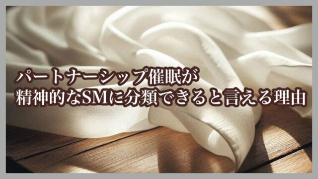 パートナーシップ催眠が精神的なSMに分類できると言える理由